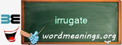 WordMeaning blackboard for irrugate